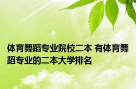 体育舞蹈专业院校二本 有体育舞蹈专业的二本大学排名