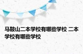 马鞍山二本学校有哪些学校 二本学校有哪些学校