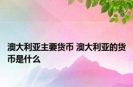 澳大利亚主要货币 澳大利亚的货币是什么