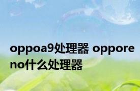 oppoa9处理器 opporeno什么处理器