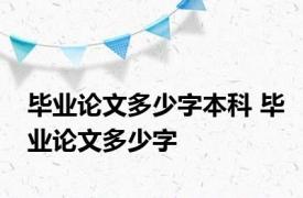 毕业论文多少字本科 毕业论文多少字