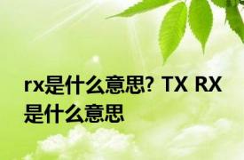 rx是什么意思? TX RX 是什么意思