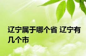 辽宁属于哪个省 辽宁有几个市