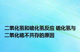 二氧化氢和硫化氢反应 硫化氢与二氧化硫不共存的原因