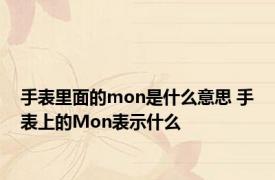 手表里面的mon是什么意思 手表上的Mon表示什么