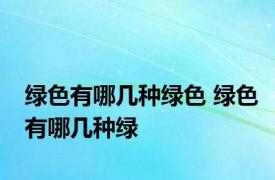 绿色有哪几种绿色 绿色有哪几种绿