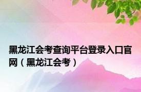 黑龙江会考查询平台登录入口官网（黑龙江会考）