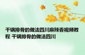 干锅排骨的做法四川麻辣香视频教程 干锅排骨的做法四川