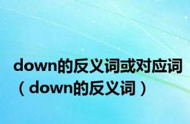 down的反义词或对应词（down的反义词）