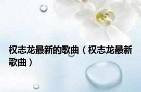 权志龙最新的歌曲（权志龙最新歌曲）