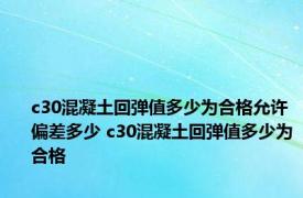 c30混凝土回弹值多少为合格允许偏差多少 c30混凝土回弹值多少为合格