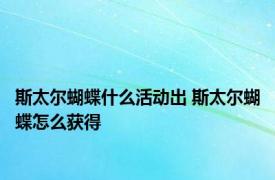 斯太尔蝴蝶什么活动出 斯太尔蝴蝶怎么获得