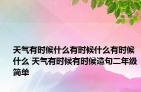 天气有时候什么有时候什么有时候什么 天气有时候有时候造句二年级简单