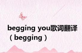 begging you歌词翻译（begging）