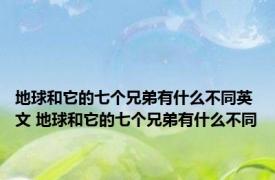 地球和它的七个兄弟有什么不同英文 地球和它的七个兄弟有什么不同