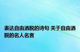 表达自由洒脱的诗句 关于自由洒脱的名人名言