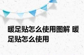 暖足贴怎么使用图解 暖足贴怎么使用