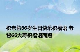 祝老爸66岁生日快乐祝福语 老爸66大寿祝福语简短