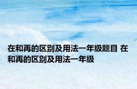 在和再的区别及用法一年级题目 在和再的区别及用法一年级