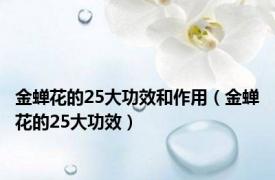 金蝉花的25大功效和作用（金蝉花的25大功效）