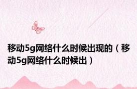 移动5g网络什么时候出现的（移动5g网络什么时候出）