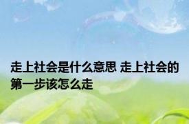 走上社会是什么意思 走上社会的第一步该怎么走