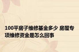 100平房子维修基金多少 房屋专项维修资金是怎么回事