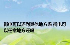 街电可以还到其他地方吗 街电可以任意地方还吗