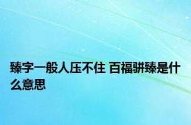 臻字一般人压不住 百福骈臻是什么意思