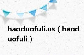 haoduofuli.us（haoduofuli）