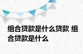 组合贷款是什么贷款 组合贷款是什么