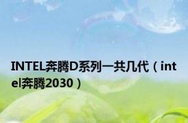 INTEL奔腾D系列一共几代（intel奔腾2030）