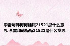 李雷与韩梅梅结尾21521是什么意思 李雷和韩梅梅21521是什么意思