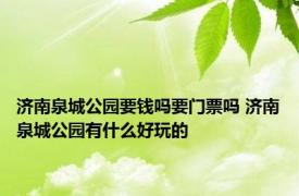 济南泉城公园要钱吗要门票吗 济南泉城公园有什么好玩的