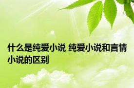 什么是纯爱小说 纯爱小说和言情小说的区别