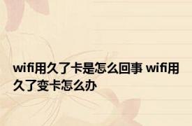 wifi用久了卡是怎么回事 wifi用久了变卡怎么办