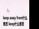 keep away from什么意思 keep什么意思