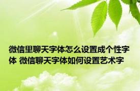 微信里聊天字体怎么设置成个性字体 微信聊天字体如何设置艺术字