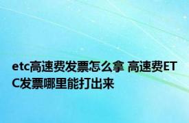 etc高速费发票怎么拿 高速费ETC发票哪里能打出来