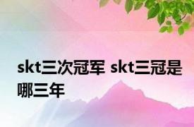 skt三次冠军 skt三冠是哪三年