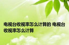 电视台收视率怎么计算的 电视台收视率怎么计算