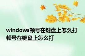 windows顿号在键盘上怎么打 顿号在键盘上怎么打