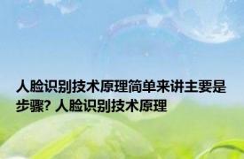 人脸识别技术原理简单来讲主要是步骤? 人脸识别技术原理