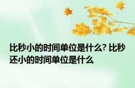 比秒小的时间单位是什么? 比秒还小的时间单位是什么