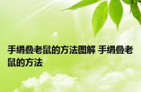 手绢叠老鼠的方法图解 手绢叠老鼠的方法