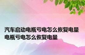 汽车启动电瓶亏电怎么恢复电量 电瓶亏电怎么恢复电量