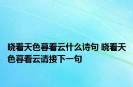 晓看天色暮看云什么诗句 晓看天色暮看云请接下一句