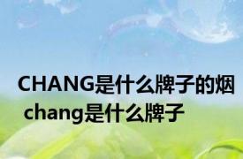 CHANG是什么牌子的烟 chang是什么牌子