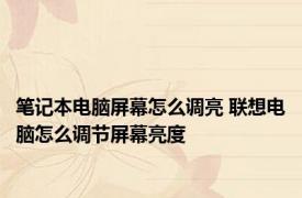 笔记本电脑屏幕怎么调亮 联想电脑怎么调节屏幕亮度