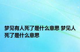 梦见有人死了是什么意思 梦见人死了是什么意思